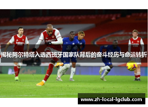 揭秘阿尔特塔入选西班牙国家队背后的奋斗经历与命运转折