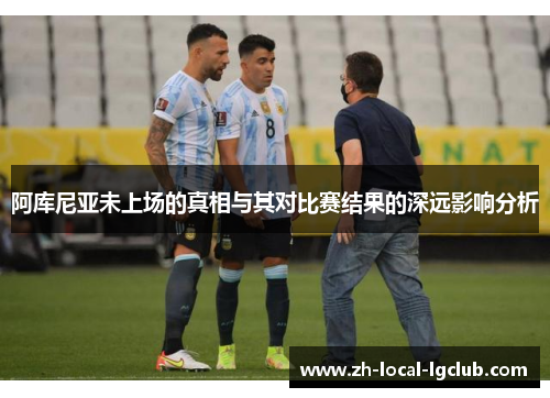 阿库尼亚未上场的真相与其对比赛结果的深远影响分析