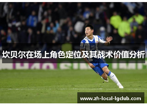 坎贝尔在场上角色定位及其战术价值分析