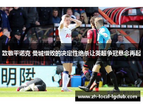 致敬平诺克 曼城惜败的决定性绝杀让英超争冠悬念再起