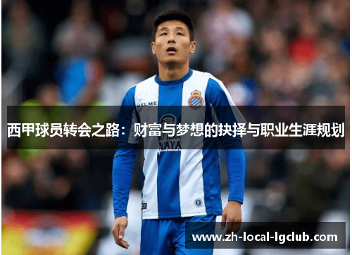 西甲球员转会之路:财富与梦想的抉择与职业生涯规划 西甲球员转会之路:财富与梦想的抉择与职业生涯规划