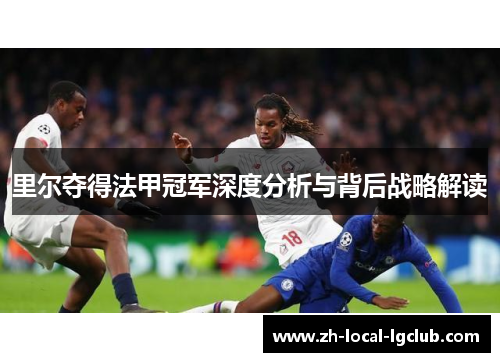 里尔夺得法甲冠军深度分析与背后战略解读