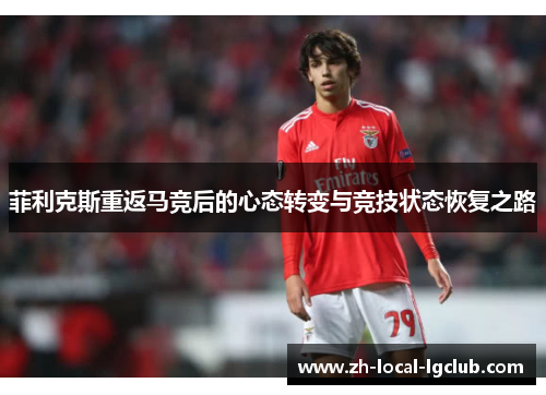 菲利克斯重返马竞后的心态转变与竞技状态恢复之路