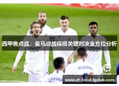 西甲焦点战：皇马迎战保级关键对决全方位分析