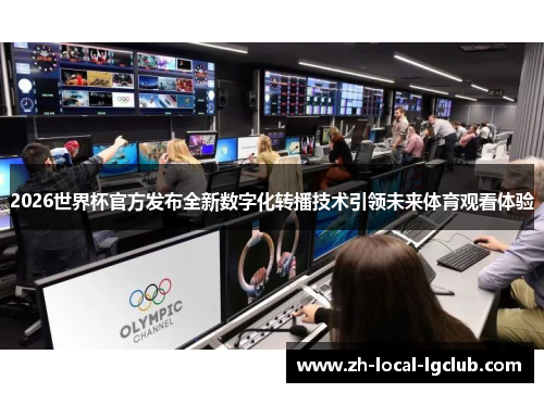 2026世界杯官方发布全新数字化转播技术引领未来体育观看体验