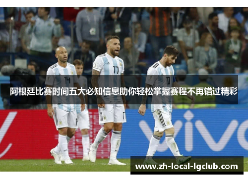 阿根廷比赛时间五大必知信息助你轻松掌握赛程不再错过精彩 阿根廷比赛时间五大必知信息助你轻松掌握赛程不再错过精彩