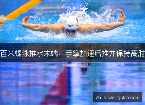 百米蝶泳推水末端:手掌加速后推并保持高肘 百米蝶泳推水末端:手掌加速后推并保持高肘