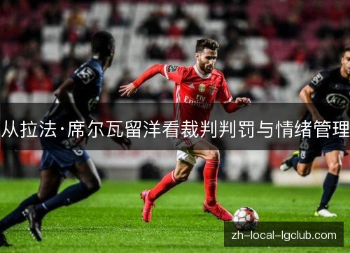 从拉法·席尔瓦留洋看裁判判罚与情绪管理